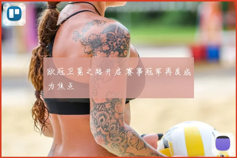 欧冠卫冕之路开启 赛事冠军再度成为焦点