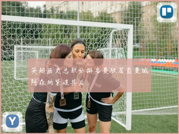 英超历史总积分排名曼联居首曼城阿森纳紧追其后