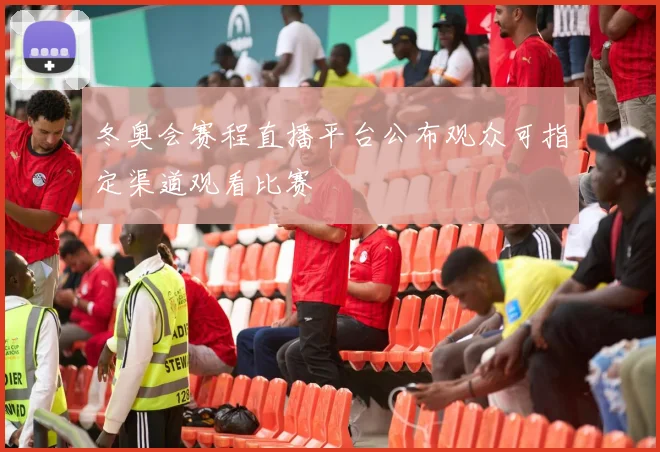 冬奥会赛程直播平台公布观众可指定渠道观看比赛